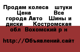 Продам колеса 4 штуки  › Цена ­ 8 000 - Все города Авто » Шины и диски   . Костромская обл.,Вохомский р-н